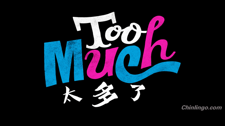 太多了, too much in Chinese, learning chinese